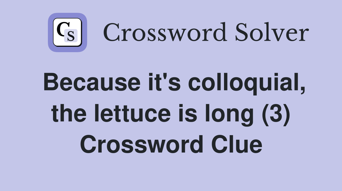 Because it's colloquial, the lettuce is long (3) Crossword Clue